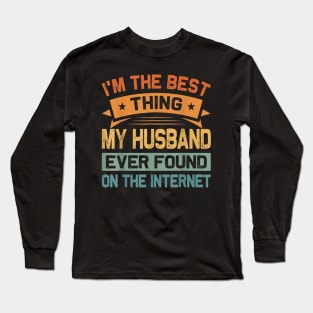 I'm The Best Thing My Husband Ever Found On The Internet Long Sleeve T-Shirt